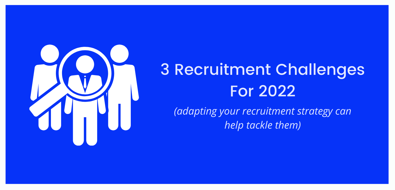 3 Recruitment Challenges For 2022