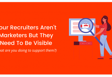 Your Recruiters Aren’t Marketers But They Need To Be Visible
