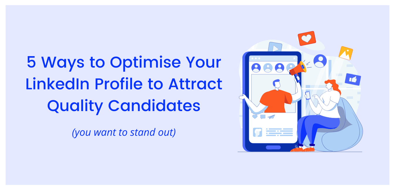 5 Ways To Optimise Your LinkedIn Profile To Attract Quality Candidates