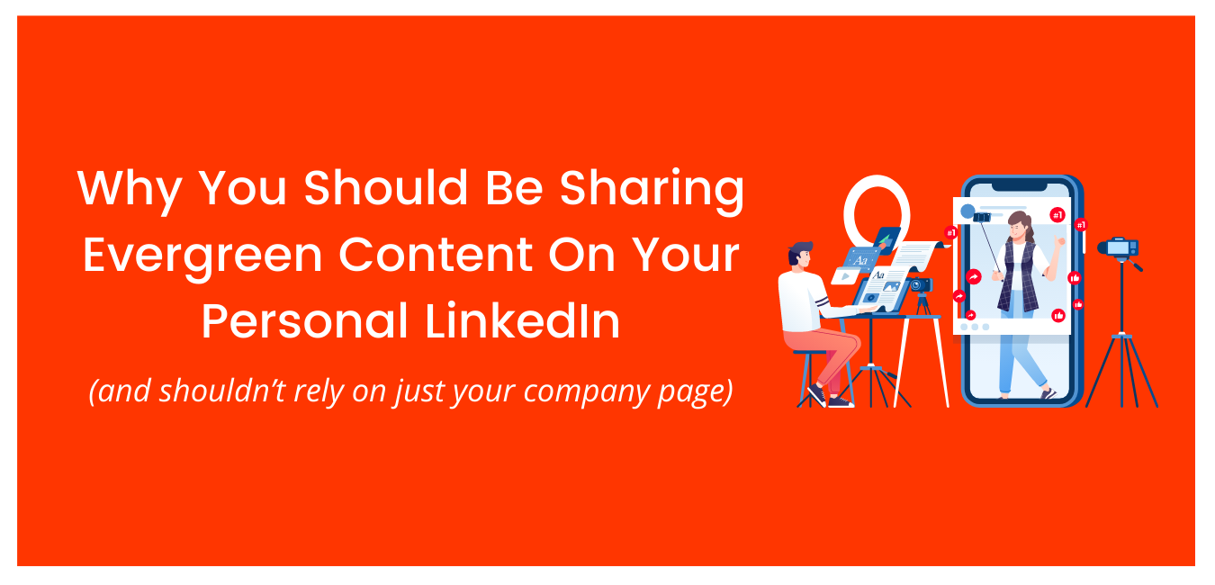 Why You Should Be Sharing Evergreen Content On Your Personal LinkedIn