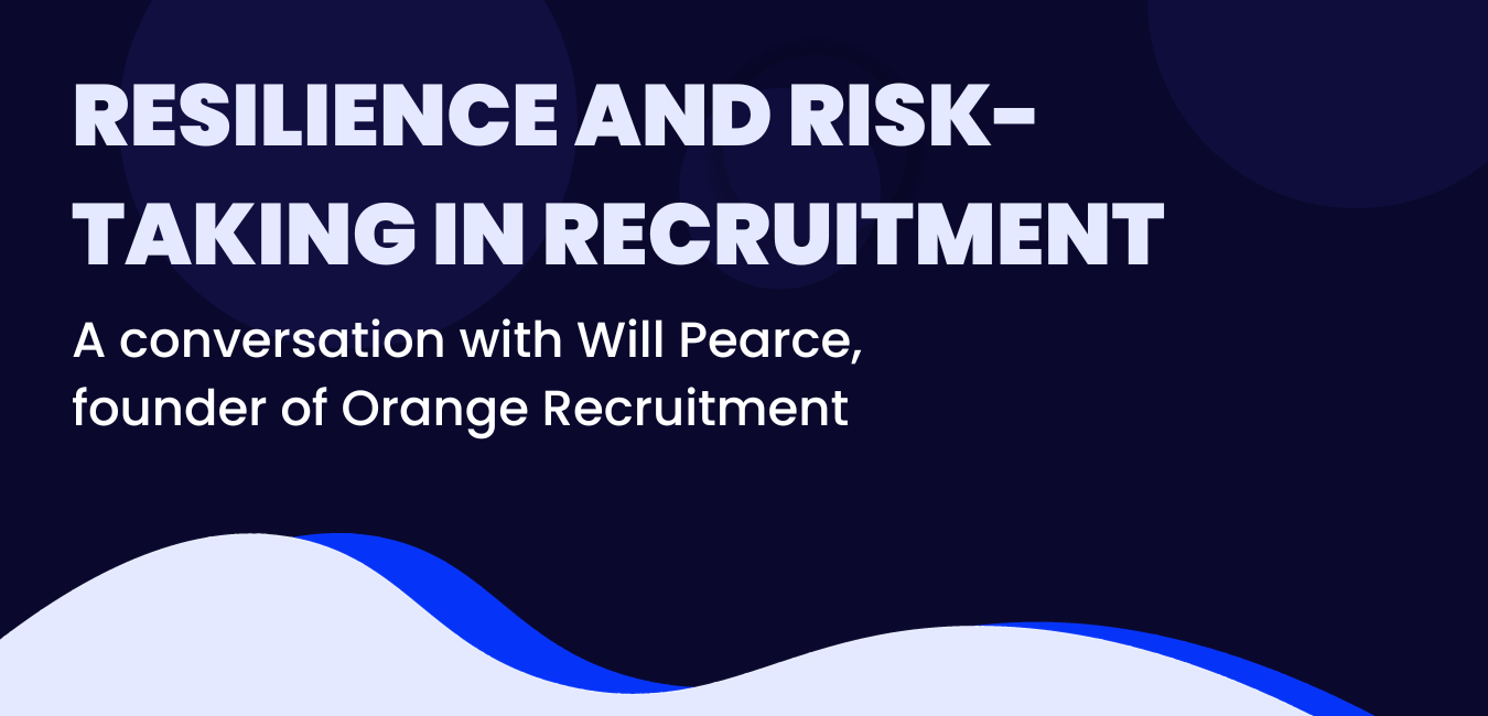 Resilience and risk-taking in recruitment: a conversation with Will Pearce